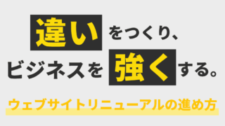 違いをつくり、ビジネスを強くする。ウェブサイトリニューアルの進め方